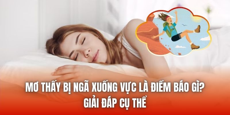 Mơ Thấy Bị Ngã Xuống Vực Là Điềm Báo Gì? Giải Đáp Cụ Thể