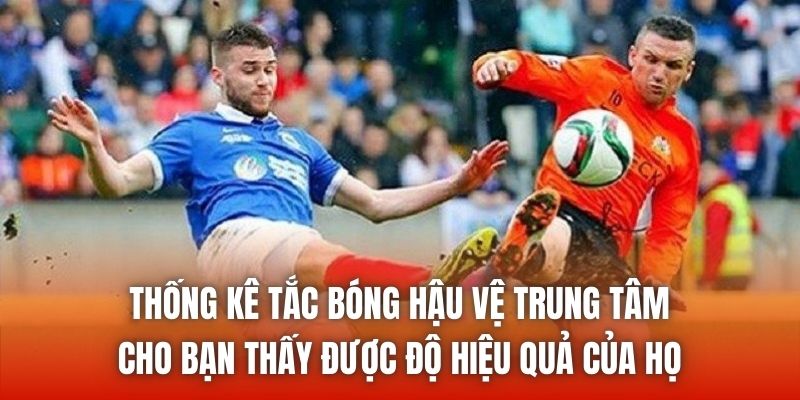 Thống kê tắc bóng hậu vệ trung tâm cho bạn thấy được độ hiệu quả của họ