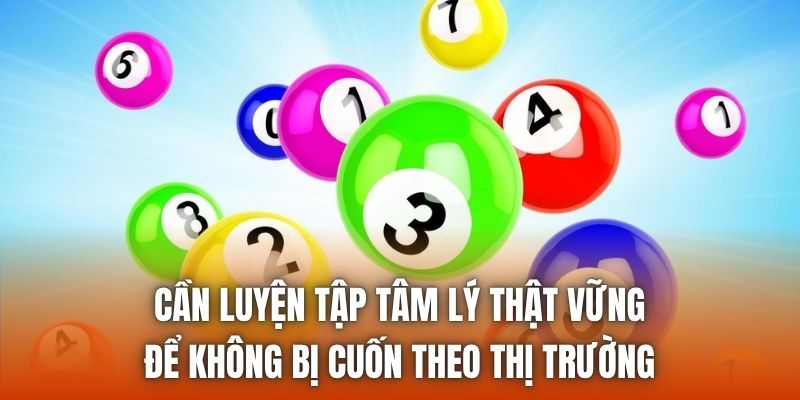 Cần luyện tập tâm lý thật vững để không bị cuốn theo thị trường